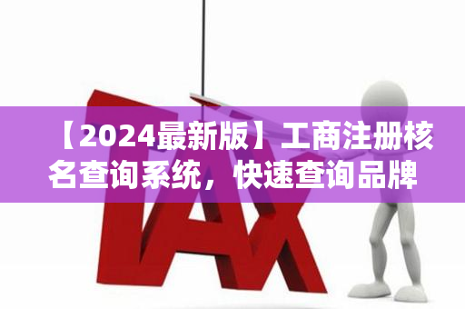 【2024最新版】工商注册核名查询系统，快速查询品牌商标注册是否被占用！