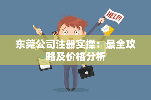 东莞公司注册实操：最全攻略及价格分析