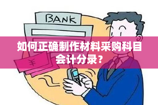 如何正确制作材料采购科目会计分录？