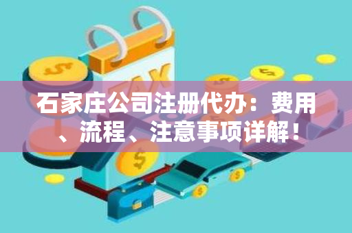 石家庄公司注册代办：费用、流程、注意事项详解！