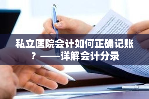 私立医院会计如何正确记账？——详解会计分录