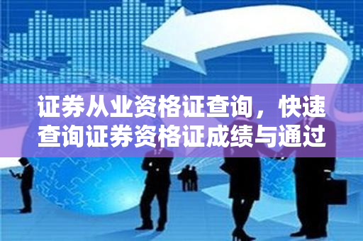 证券从业资格证查询，快速查询证券资格证成绩与通过状态